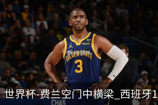 世界杯-费兰空门中横梁 西班牙12射4正半场暂0-0佛得角